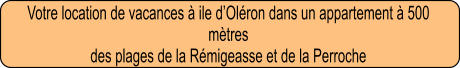 Votre location de vacances à ile d’Oléron dans un appartement à 500 mètres  des plages de la Rémigeasse et de la Perroche