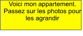 Voici mon appartement. Passez sur les photos pour les agrandir