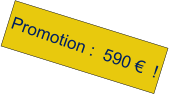 Promotion :  590 €  !